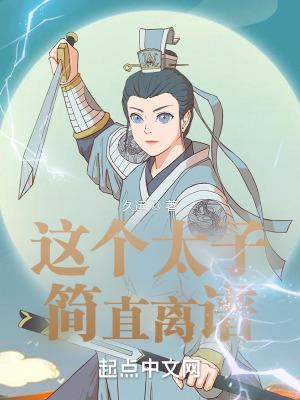这个太子简直离谱免费阅读