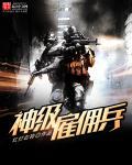 特种兵之神级雇佣兵飞卢