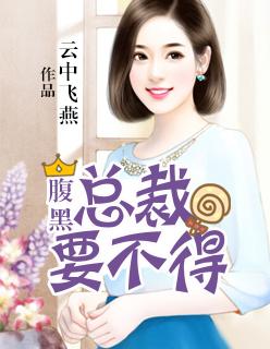 腹黑总裁要不得最新章节更新内容