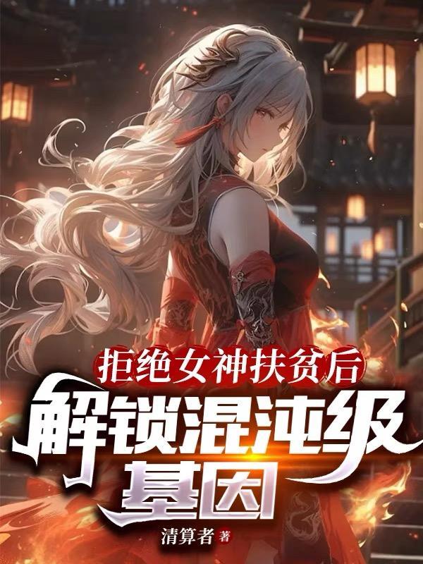 拒绝女神扶贫后解锁混沌级基因听书